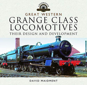 Great Western, Grange Class Locomotives: Their Design And Development Great Western, Grange Class Locomotives: Their Design And Development