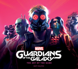 Marvel'S Guardians Of The Galaxy: The Art Of The Game Marvel'S Guardians Of The Galaxy: The Art Of The Game