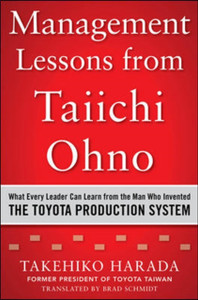 Management Lessons From Taiichi Ohno: What Every Leader Can Learn From The Man Who Invented The Toyota Production System
