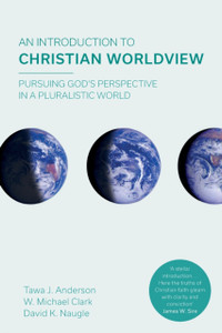 An Introduction To Christian Worldview: Pursuing God'S Perspective In A Pluralistic World