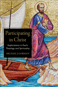 Participating In Christ: Explorations In Paul'S Theology And Spirituality Participating In Christ: Explorations In Paul'S Theology And Spirituality