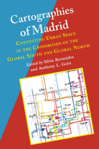 Cartographies Of Madrid: Contesting Urban Space At The Crossroads Of The Global South And Global North - 9780826522146