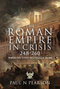 The Roman Empire In Crisis, 248 260: When The Gods Abandoned Rome The Roman Empire In Crisis, 248 260: When The Gods Abandoned Rome