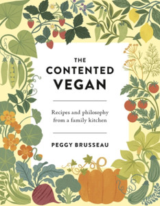 The Contented Vegan: Recipes And Philosophy From A Family Kitchen The Contented Vegan: Recipes And Philosophy From A Family Kitchen