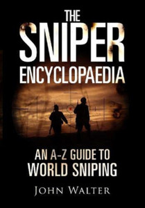 The Sniper Encyclopaedia: An A-Z Guide To World Sniping The Sniper Encyclopaedia: An A-Z Guide To World Sniping