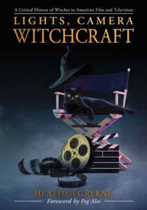 Lights, Camera, Witchcraft: A Critical History Of Witches In American Film And Television Lights, Camera, Witchcraft: A Critical History Of Witches In American Film And Television