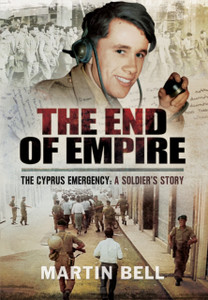 The End Of Empire: Cyprus: A Soldier'S Story The End Of Empire: Cyprus: A Soldier'S Story