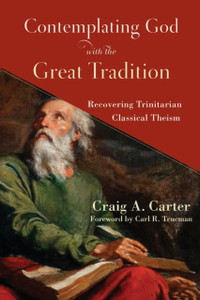 Contemplating God With The Great Tradition: Recovering Trinitarian Classical Theism Contemplating God With The Great Tradition: Recovering Trinitarian Classical Theism