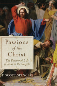 Passions Of The Christ: The Emotional Life Of Jesus In The Gospels Passions Of The Christ: The Emotional Life Of Jesus In The Gospels