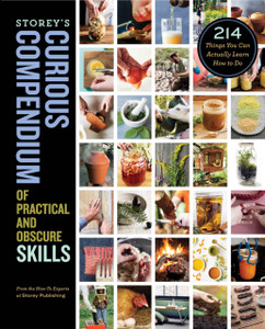 Storey'S Curious Compendium Of Practical And Obscure Skills: 214 Things You Can Actually Learn How To Do