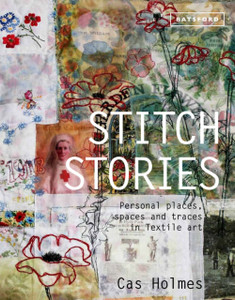 Stitch Stories: Personal Places, Spaces And Traces In Textile Art Stitch Stories: Personal Places, Spaces And Traces In Textile Art