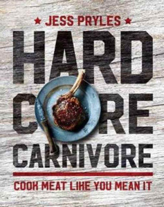 Hardcore Carnivore: Cook Meat Like You Mean It