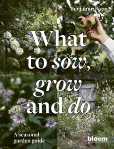 What To Sow, Grow And Do: A Seasonal Garden Guide What To Sow, Grow And Do: A Seasonal Garden Guide