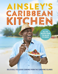 Ainsley'S Caribbean Kitchen: Delicious Feelgood Cooking From The Sunshine Islands. All The Recipes From The Major Itv Series Ainsley'S Caribbean Kitchen: Delicious Feelgood Cooking From The Sunshine Islands. All The Recipes From The Major Itv Series