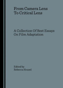 From Camera Lens To Critical Lens: A Collection Of Best Essays On Film Adaptation From Camera Lens To Critical Lens: A Collection Of Best Essays On Film Adaptation