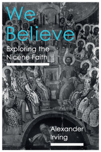 We Believe: Exploring The Nicene Faith We Believe: Exploring The Nicene Faith