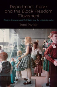 Department Stores And The Black Freedom Movement: Workers, Consumers, And Civil Rights From The 1930S To The 1980S