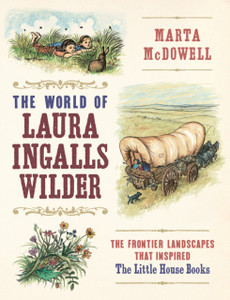 World Of Laura Ingalls Wilder: The Frontier Landscapes That Inspired The Little House Books World Of Laura Ingalls Wilder: The Frontier Landscapes That Inspired The Little House Books