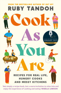 Cook As You Are: Recipes For Real Life, Hungry Cooks And Messy Kitchens