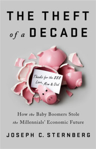 The Theft Of A Decade: How The Baby Boomers Stole The Millennials' Economic Future
