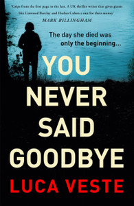 You Never Said Goodbye: An Electrifying, Edge Of Your Seat Thriller You Never Said Goodbye: An Electrifying, Edge Of Your Seat Thriller