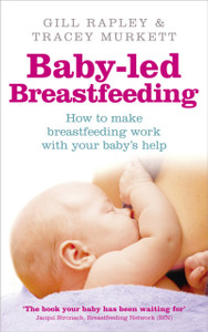 Baby-Led Breastfeeding: How To Make Breastfeeding Work - With Your Baby'S Help