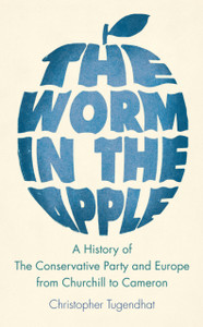 The Worm In The Apple: A History Of The Conservative Party And Europe From Churchill To Cameron The Worm In The Apple: A History Of The Conservative Party And Europe From Churchill To Cameron