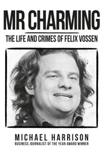 Mr Charming: The Life And Crimes Of Felix Vossen