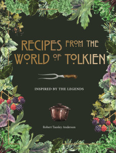Recipes From The World Of Tolkien: Inspired By The Legends Recipes From The World Of Tolkien: Inspired By The Legends