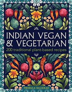 Indian Vegan & Vegetarian: 200 Traditional Plant-Based Recipes Indian Vegan & Vegetarian: 200 Traditional Plant-Based Recipes