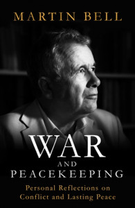 War And Peacekeeping: Personal Reflections On Conflict And Lasting Peace War And Peacekeeping: Personal Reflections On Conflict And Lasting Peace