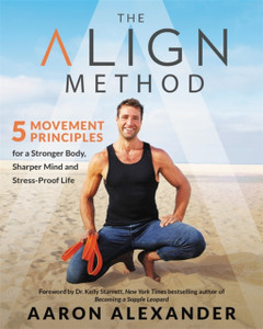 The Align Method: A Modern Movement Guide For A Stronger Body, Sharper Mind, And Stress-Proof Life The Align Method: A Modern Movement Guide For A Stronger Body, Sharper Mind, And Stress-Proof Life