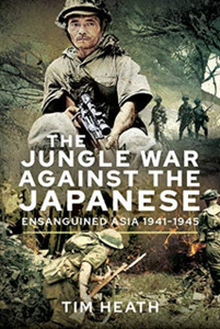 The Jungle War Against The Japanese: Ensanguined Asia, 1941-1945 The Jungle War Against The Japanese: Ensanguined Asia, 1941-1945