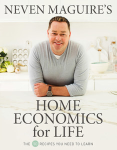 Neven Maguire'S Home Economics For Life: The 50 Recipes You Need To Learn