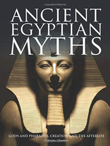 Ancient Egyptian Myths: Gods And Pharoahs, Creation And The Afterlife