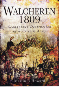 Walcheren 1809: Scandalous Destruction Of A British Army Walcheren 1809: Scandalous Destruction Of A British Army