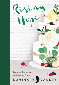 Rising Hope: Recipes And Stories From Luminary Bakery Rising Hope: Recipes And Stories From Luminary Bakery