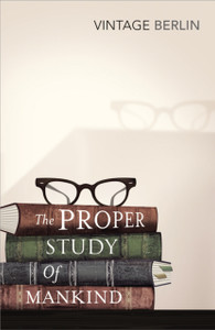 The Proper Study Of Mankind: An Anthology Of Essays The Proper Study Of Mankind: An Anthology Of Essays