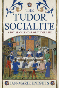 The Tudor Socialite: A Social Calendar Of Tudor Life The Tudor Socialite: A Social Calendar Of Tudor Life