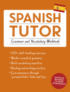 Spanish Tutor: Grammar And Vocabulary Workbook (Learn Spanish With Teach Yourself): Advanced Beginner To Upper Intermediate Course