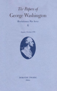 The Papers Of George Washington V.6; 13 August-20 October, 1776;13 August-20 October, 1776