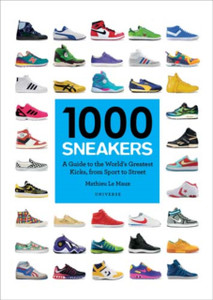 1000 Sneakers: A Guide To The World'S Greatest Kicks, From Sport To Street