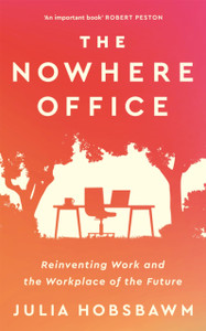 The Nowhere Office: Reinventing Work And The Workplace Of The Future The Nowhere Office: Reinventing Work And The Workplace Of The Future