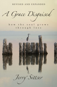 A Grace Disguised Revised And Expanded: How The Soul Grows Through Loss