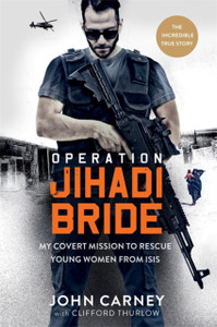 Operation Jihadi Bride: My Covert Mission To Rescue Young Women From Isis - The Incredible True Story - 9781913183004 Operation Jihadi Bride: My Covert Mission To Rescue Young Women From Isis - The Incredible True Story - 9781913183004