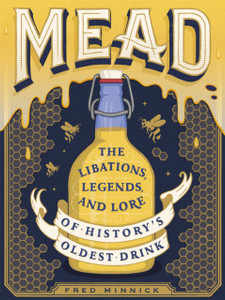 Mead: The Libations, Legends, And Lore Of History'S Oldest Drink Mead: The Libations, Legends, And Lore Of History'S Oldest Drink