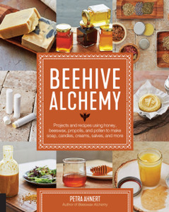 Beehive Alchemy: Projects And Recipes Using Honey, Beeswax, Propolis, And Pollen To Make Soap, Candles, Creams, Salves, And More