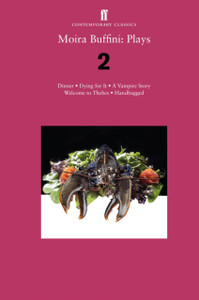 Moira Buffini: Plays 2: Dinner; Dying For It; A Vampire Story; Welcome To Thebes; Handbagged Moira Buffini: Plays 2: Dinner; Dying For It; A Vampire Story; Welcome To Thebes; Handbagged