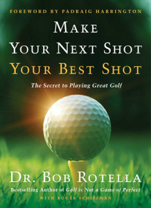 Make Your Next Shot Your Best Shot: The Secret To Playing Great Golf Make Your Next Shot Your Best Shot: The Secret To Playing Great Golf