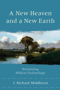 A New Heaven And A New Earth: Reclaiming Biblical Eschatology